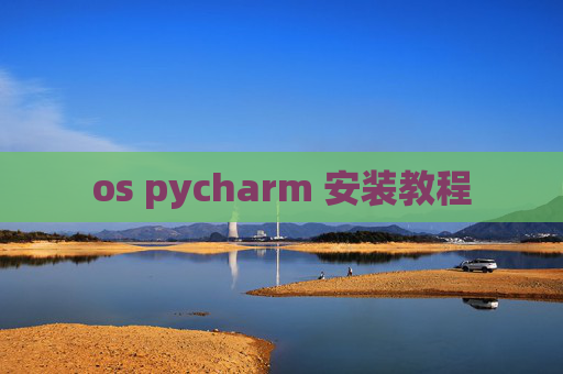 os pycharm 安装教程 os pycharm 安装教程
